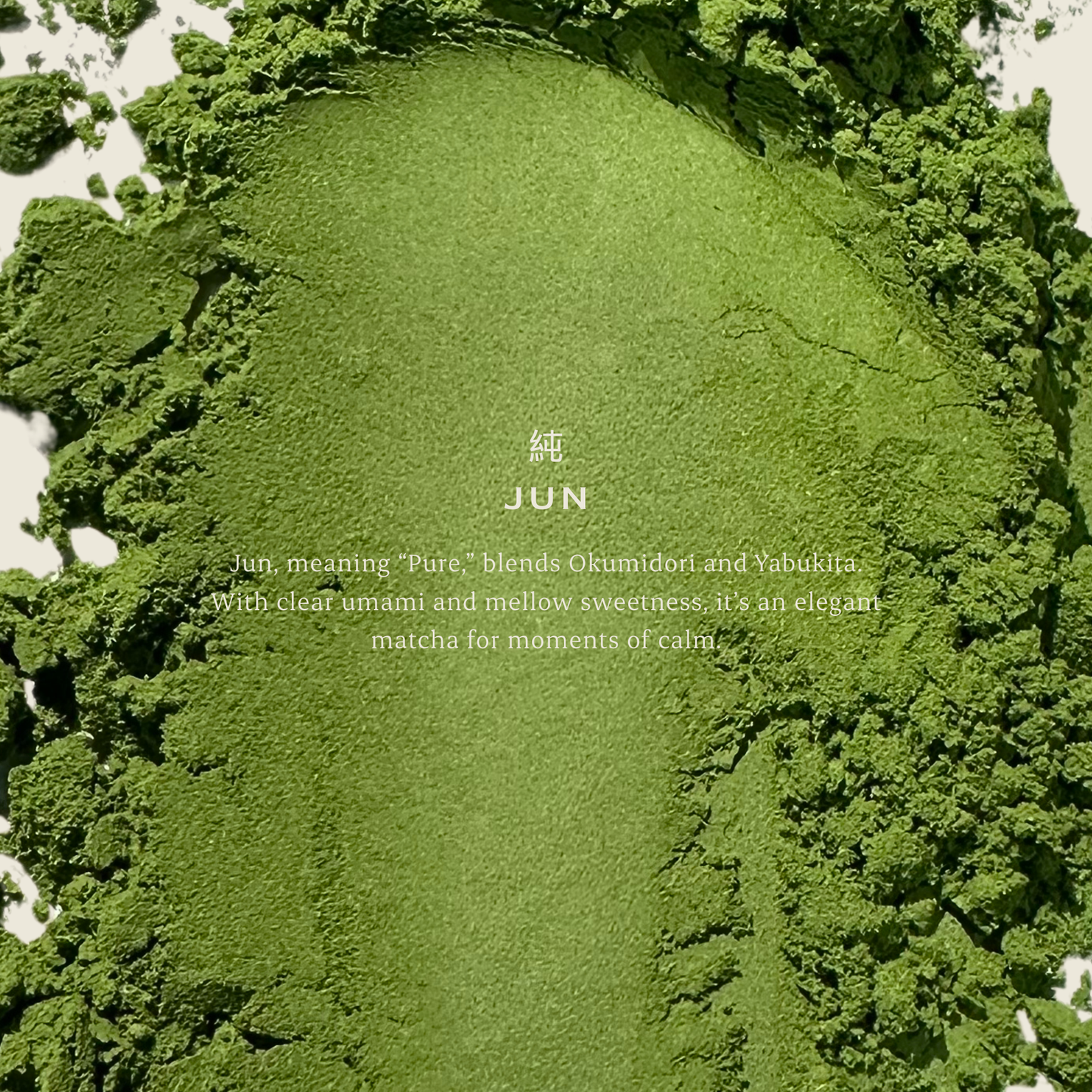 
                  
                    JUN 純 | Ceremonial Matcha
                  
                